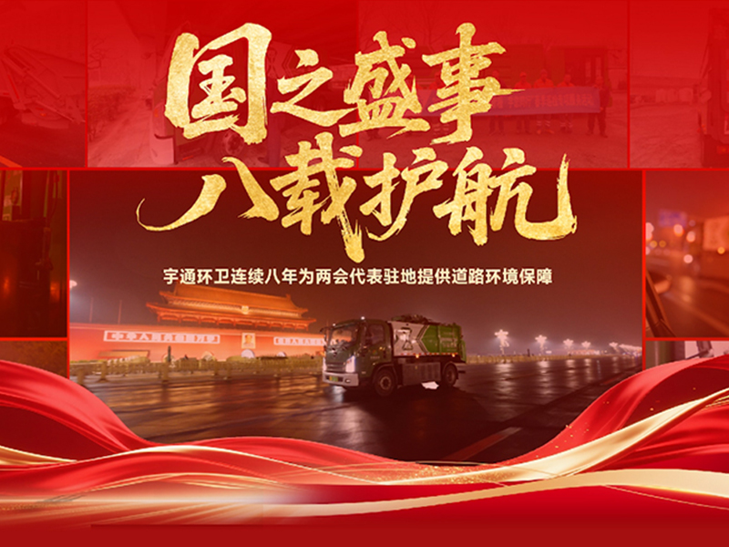 八年如一，净迎盛会！ 宇通环卫连续八年为全国两会代表驻地提供道路环境保障！